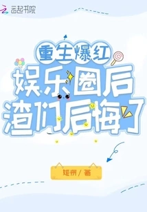 After Being Reincarnated and Becoming Popular in the Entertainment Industry, the Scumbags Regretted It