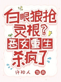 The White-eyed Wolf Grabs the Spiritual Root? the Evil Girl is Reborn and Goes Crazy