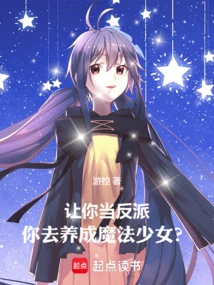 You Are Asked to Be a Villain and You Raise a Magical Girl?