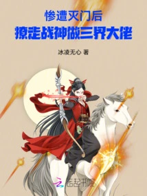 After His Family Was Brutally Wiped Out, He Abducted the God of War to Become the Boss of the Three Realms