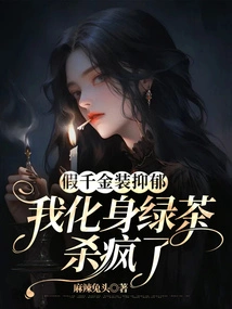 The Fake Daughter Pretended to Be Depressed, I Turned into Green Tea and Went Crazy