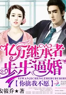 Billionaire Heirs Are Forced into Marriage Step by Step: I Don't Want to Capture You