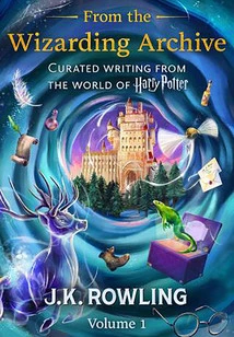 From the Wizarding Archive (volume 1)-curated Writing from the World of Harry Potter