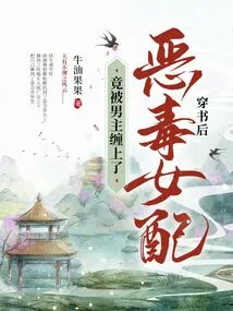 After Passing Through the Book, the Vicious Female Supporting Character is Actually Entangled by the Male Protagonist