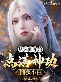 Starting from Zhu Xian: Full of Magic Skills and Capture Xiaobai
