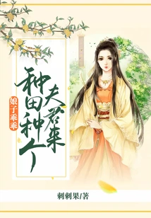 Wife, Be Good: I'll Plant the Fields and Get a Husband