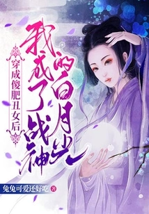 After Dressing up as a Silly, Fat and Ugly Girl, I Became the White Moonlight of the God of War