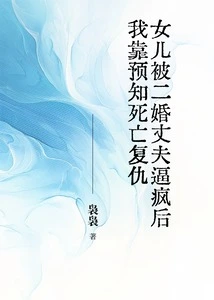 After My Daughter Was Driven Crazy by Her Second Husband, I Took Revenge by Predicting Death