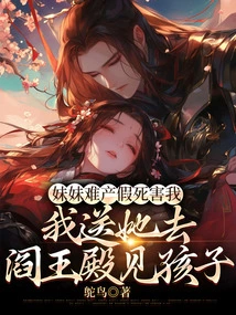 My Sister Faked Her Death During Childbirth and Killed Me. I Sent Her to the Palace of Hell to Meet the Child