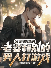 When His Father Passed Away, His Wife Played Games with Other Men