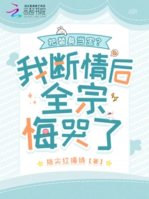 Treat the Substitute as a Treasure? after I Broke Off My Love, the Whole Clan Regretted and Cried