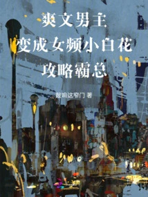 The Male Protagonist of Shuangwen Becomes the Female Channel's Little White Flower Strategy Boss