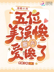 The Scumbag Turned into a Good Girl, and the Five Beautiful and Strong Beast Husbands Fell in Love Miserably