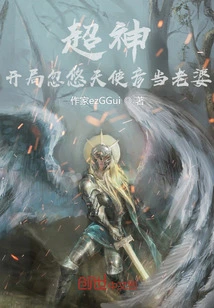 Super God: at the Beginning, He Tricked Angel Yan into Becoming His Wife