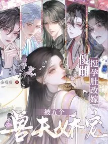 The Stupid Girl Remarried with Her Pregnant Belly and Was Pampered by Five Beast Husbands