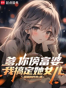 Dad, You Stay with the Rich Woman, I Will Take Care of Her Daughter