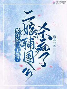 The Mistress of the Abandoned House? the Duke of Fu Guo Went Crazy after His Second Marriage