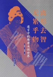 Detached from the Form, Removed from the Intellect, Nothing Tired of Things: the Female World of the Sui and Tang Dynasties in the Last Words