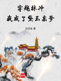 Traveling Through Lin Chong, I Became Daiyu's Biological Father