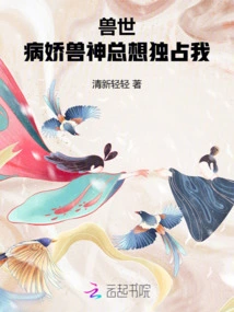 Beast World: the Sickly Beast God Always Wants to Monopolize Me