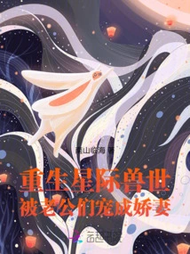 Reborn in the Interstellar Beast World, Spoiled by Her Husbands as a Spoiled Wife