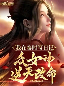 I Wrote a Diary in the Qin Dynasty, and the Goddesses Changed Their Fate Against the Will of Heaven