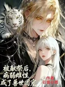 After Being Sacrificed: the Sickly Female Became the Pet of the Beast World