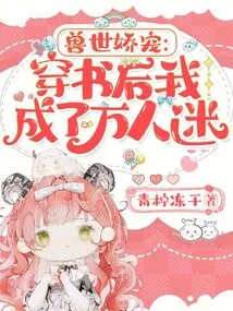 The Pet of the Beast World: I Became a Heartthrob after Passing Through the Book