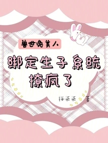 The Beauty of the Rabbit in the Beast World, Bound to the Childbirth System, Made Her Crazy