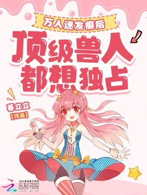 After the Heartthrob Went Crazy, the Top Orcs All Wanted to Monopolize It