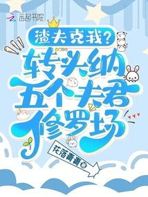 Zhafu Defeated Me? Turn Around and Accept Five Husbands in the Shura Field