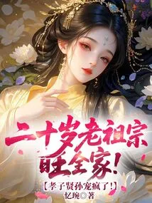 The Twenty-year-old Ancestor Prospers the Whole Family! a Filial Son and a Virtuous Grandson Are Loved Like Crazy!