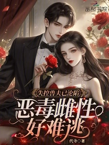 The Out-of-control Beast Husband Has Fallen, and the Vicious Female Can Hardly Escape