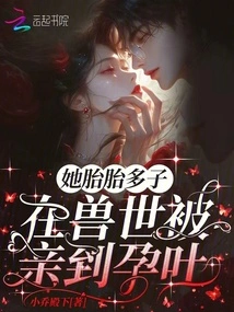 She Was Pregnant with Many Children and Was Kissed Until She Suffered from Morning Sickness in the Beast World