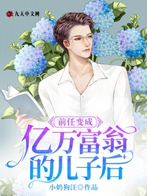 After the Ex Became the Son of a Billionaire