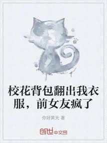 My Clothes Were Found in the School Beauty's Backpack, and My Ex-girlfriend Went Crazy