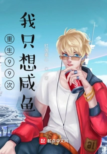 Reborn 99 Times, I Just Want Salted Fish