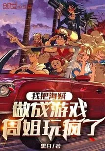 I Made Pirates into a Game, and Sister Zhou Went Crazy Playing It