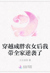 After Traveling Through Time and Becoming a Fat Peasant Girl, I Took My Whole Family on a Counterattack