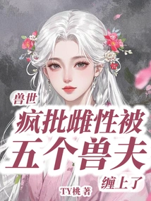 World of Beasts: a Crazy Female Was Entangled by Five Beast Husbands