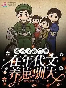 The Beautiful Mother Wakes up and Raises a Cub to Tame Her Husband in the Era Culture