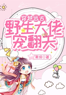 Traveling Through Ancient Times: the Wild Boss is so Doting on You