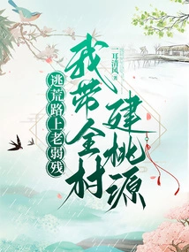 The Old, Weak and Disabled Are on the Way to Escape Famine. I Will Lead the Whole Village to Build a Peach Garden