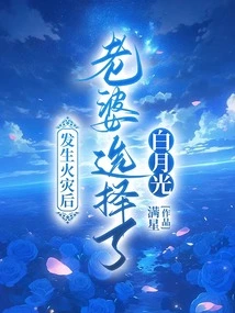 After the Fire, My Wife Chose Bai Yueguang