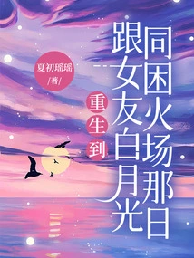 Reborn to the Day When I Was Trapped in a Fire with My Girlfriend Bai Yueguang