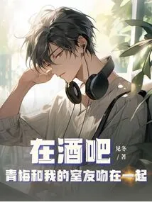 Qingmei and My Roommate Kissed Each Other in the Bar