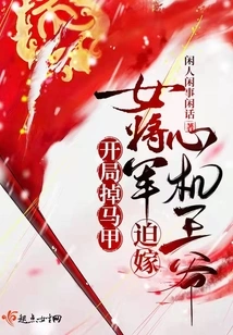 The Female General Lost Her Vest at the Beginning and Was Forced to Marry the Scheming Prince