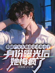 My Girlfriend Who Was Pretending to Be Bankrupt Thought I Was a Fisherman, and She Regretted Going Crazy after My Identity Was Exposed