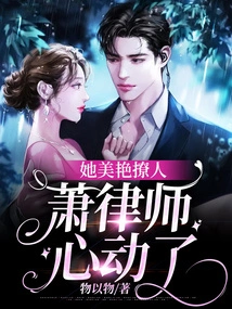 She is so Beautiful and Sultry That Lawyer Xiao's Heart is Moved