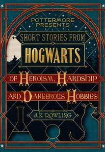 Short Stories from Hogwarts of Heroism, Hardship and Dangerous Hobbies